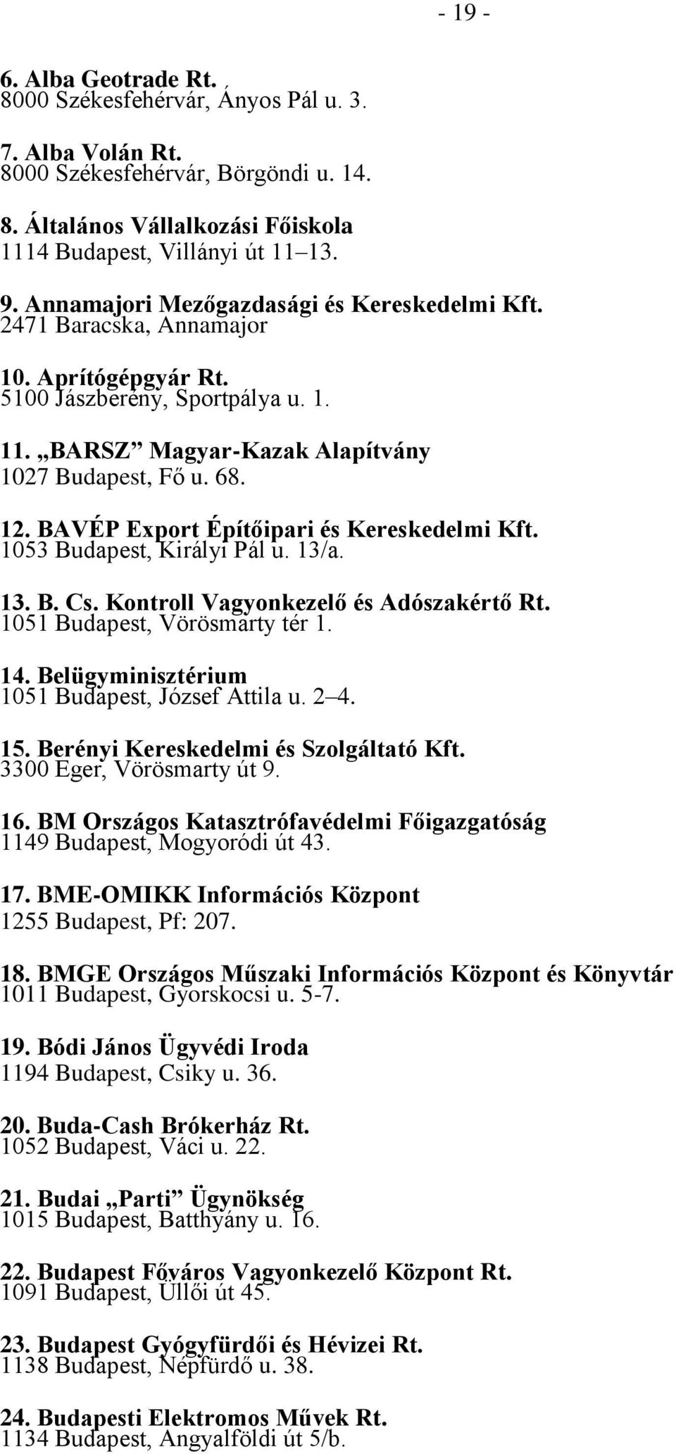 BAVÉP Export Építőipari és Kereskedelmi Kft. 1053, Királyi Pál u. 13/a. 13. B. Cs. Kontroll Vagyonkezelő és Adószakértő Rt. 1051, Vörösmarty tér 1. 14. Belügyminisztérium 1051, József Attila u. 2 4.