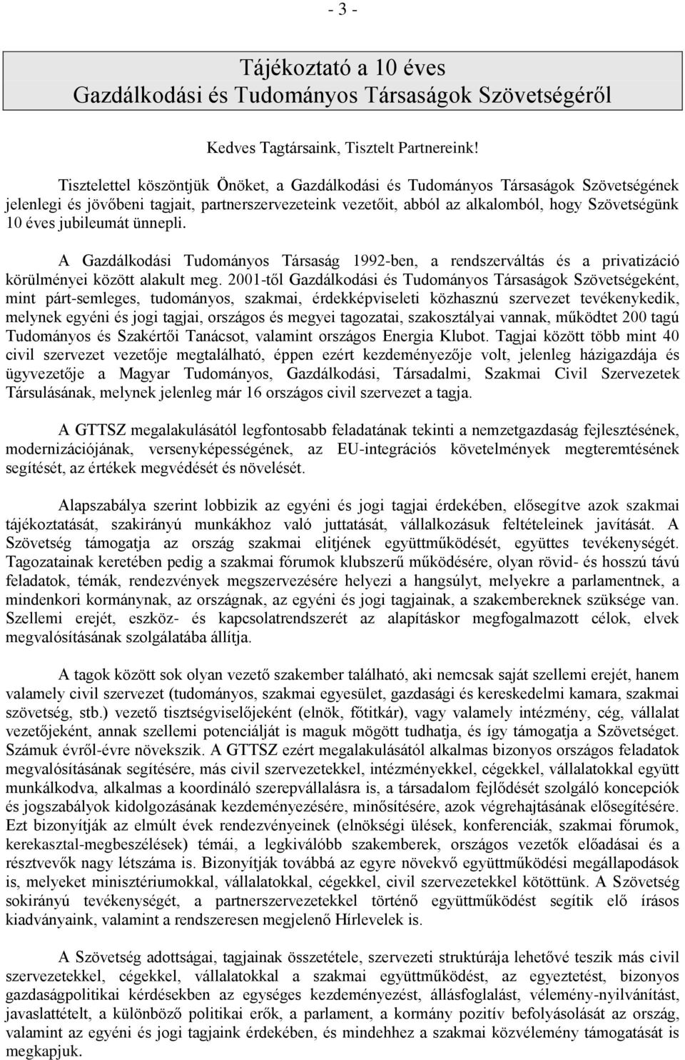 jubileumát ünnepli. A Gazdálkodási Tudományos Társaság 1992-ben, a rendszerváltás és a privatizáció körülményei között alakult meg.