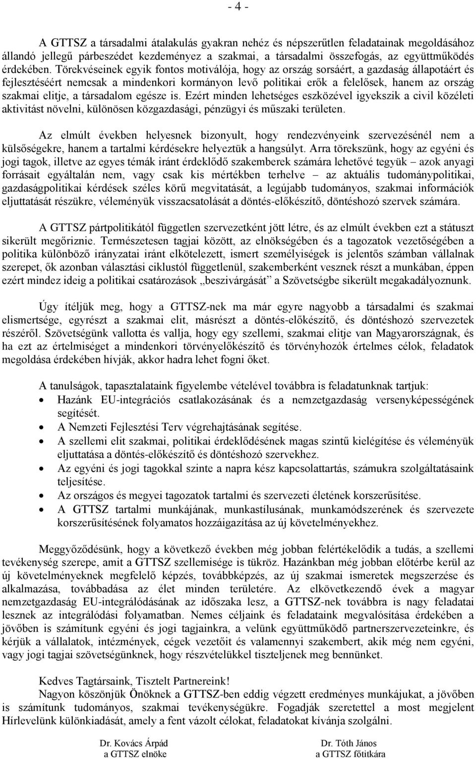 elitje, a társadalom egésze is. Ezért minden lehetséges eszközével igyekszik a civil közéleti aktivitást növelni, különösen közgazdasági, pénzügyi és műszaki területen.