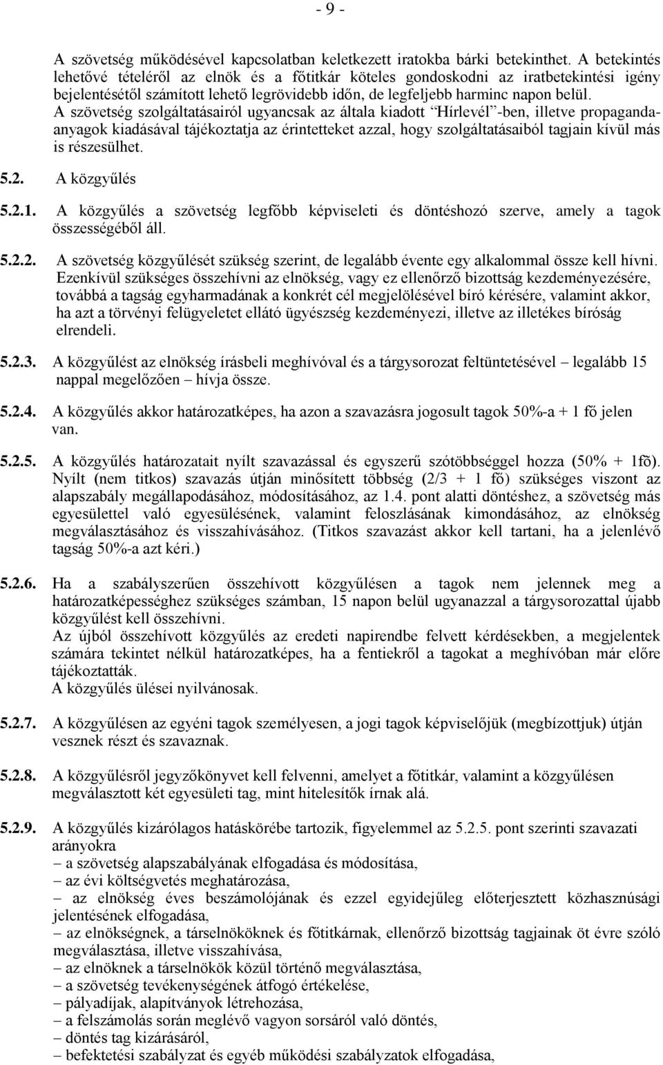 A szövetség szolgáltatásairól ugyancsak az általa kiadott Hírlevél -ben, illetve propagandaanyagok kiadásával tájékoztatja az érintetteket azzal, hogy szolgáltatásaiból tagjain kívül más is