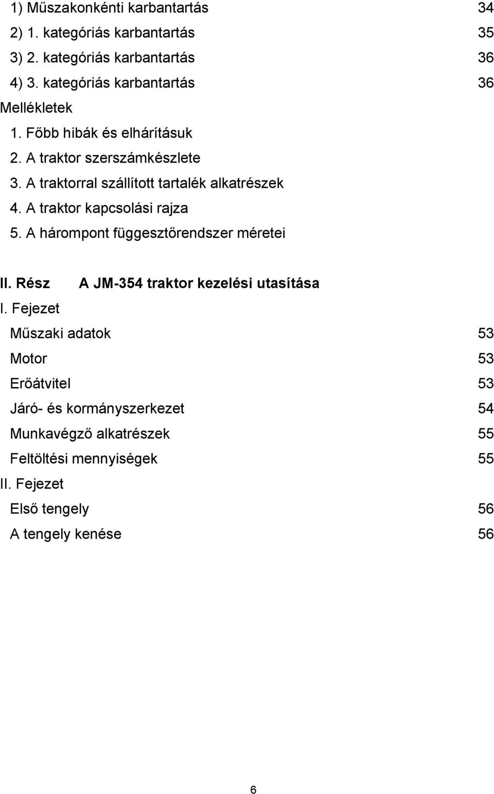 A traktorral szállított tartalék alkatrészek 4. A traktor kapcsolási rajza 5. A hárompont függesztőrendszer méretei II.