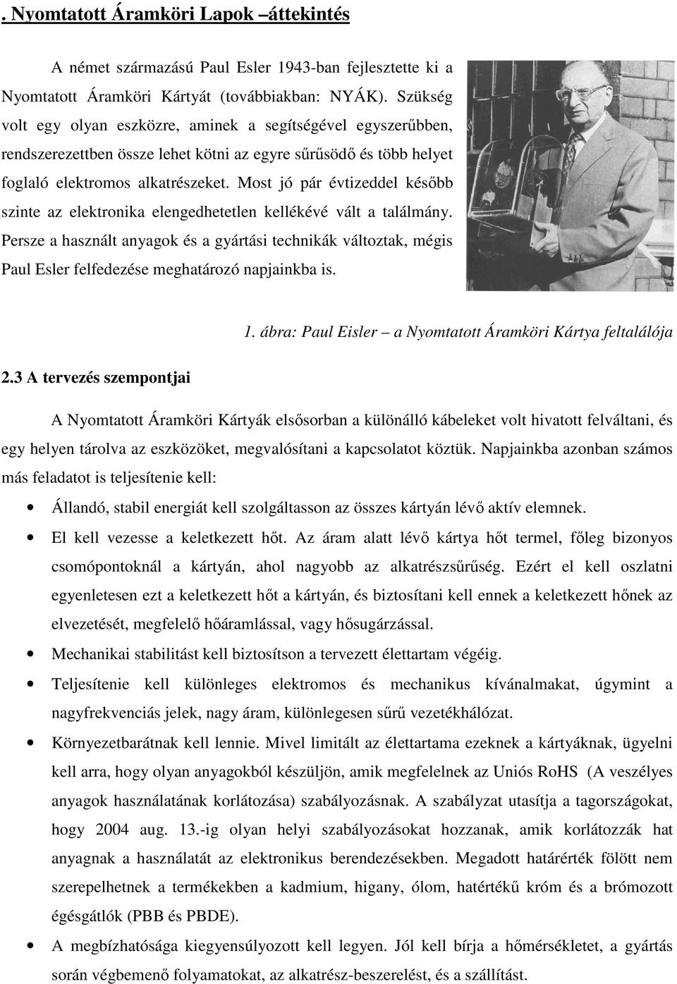 Most jó pár évtizeddel késıbb szinte az elektronika elengedhetetlen kellékévé vált a találmány.