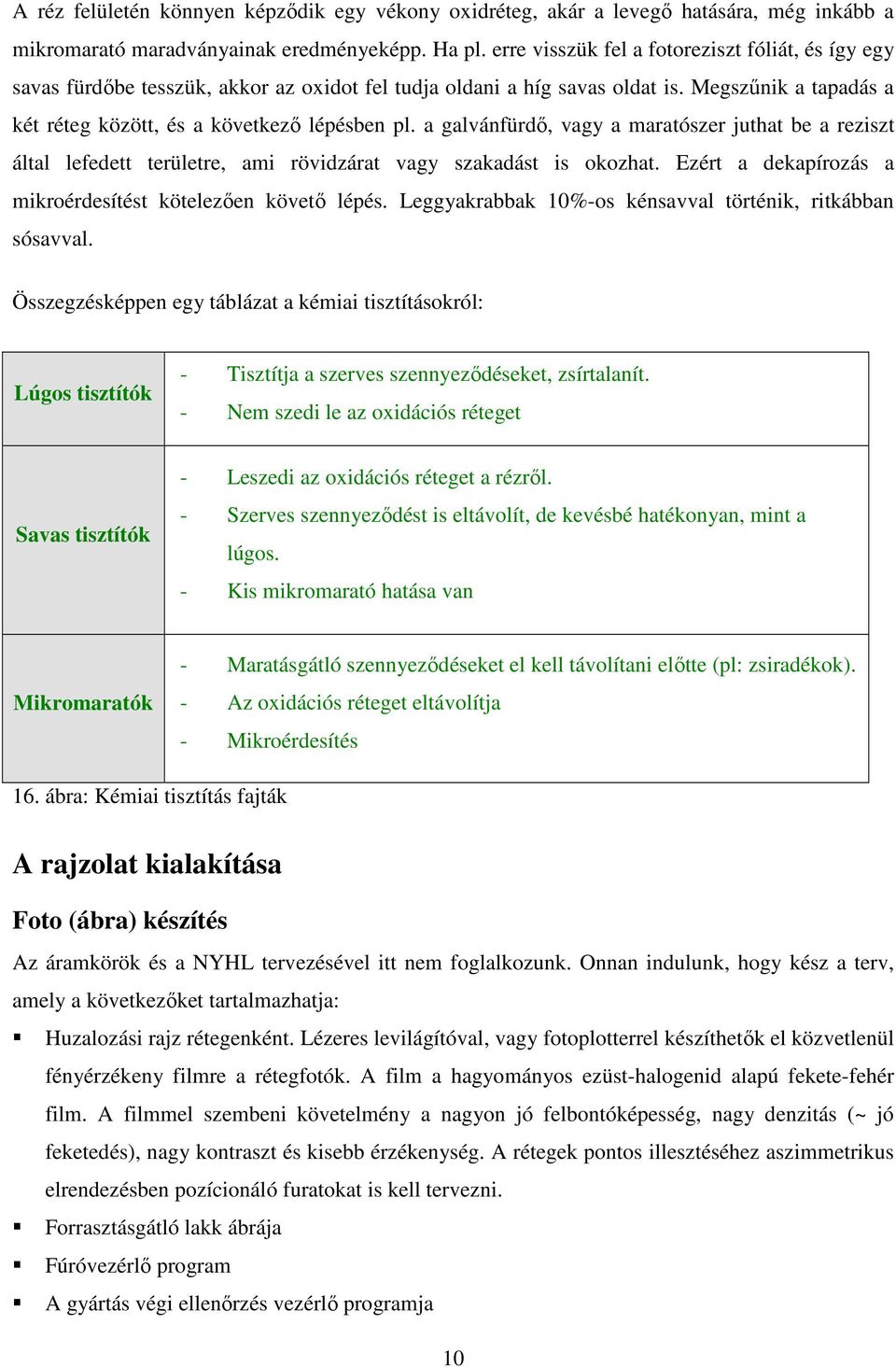 a galvánfürdı, vagy a maratószer juthat be a reziszt által lefedett területre, ami rövidzárat vagy szakadást is okozhat. Ezért a dekapírozás a mikroérdesítést kötelezıen követı lépés.