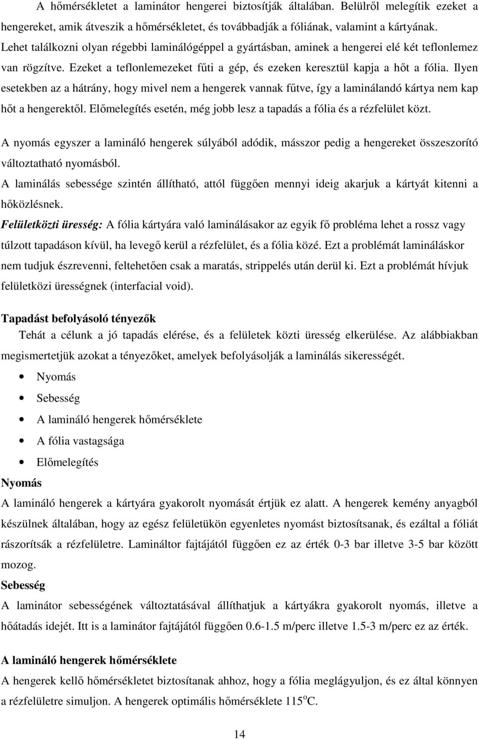 Ilyen esetekben az a hátrány, hogy mivel nem a hengerek vannak főtve, így a laminálandó kártya nem kap hıt a hengerektıl. Elımelegítés esetén, még jobb lesz a tapadás a fólia és a rézfelület közt.