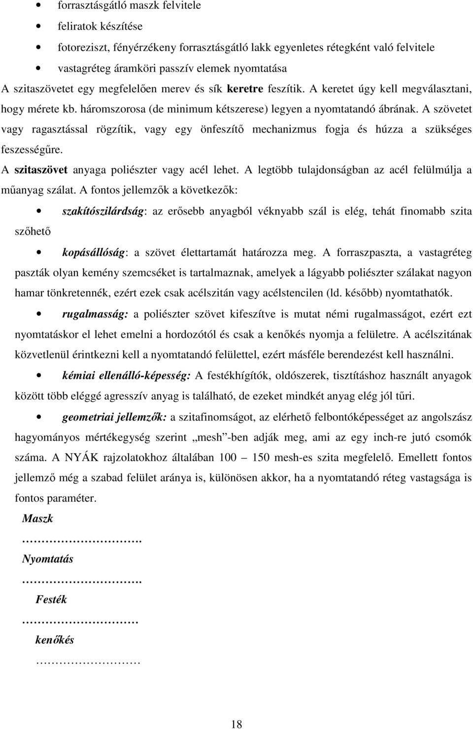 A szövetet vagy ragasztással rögzítik, vagy egy önfeszítı mechanizmus fogja és húzza a szükséges feszességőre. A szitaszövet anyaga poliészter vagy acél lehet.