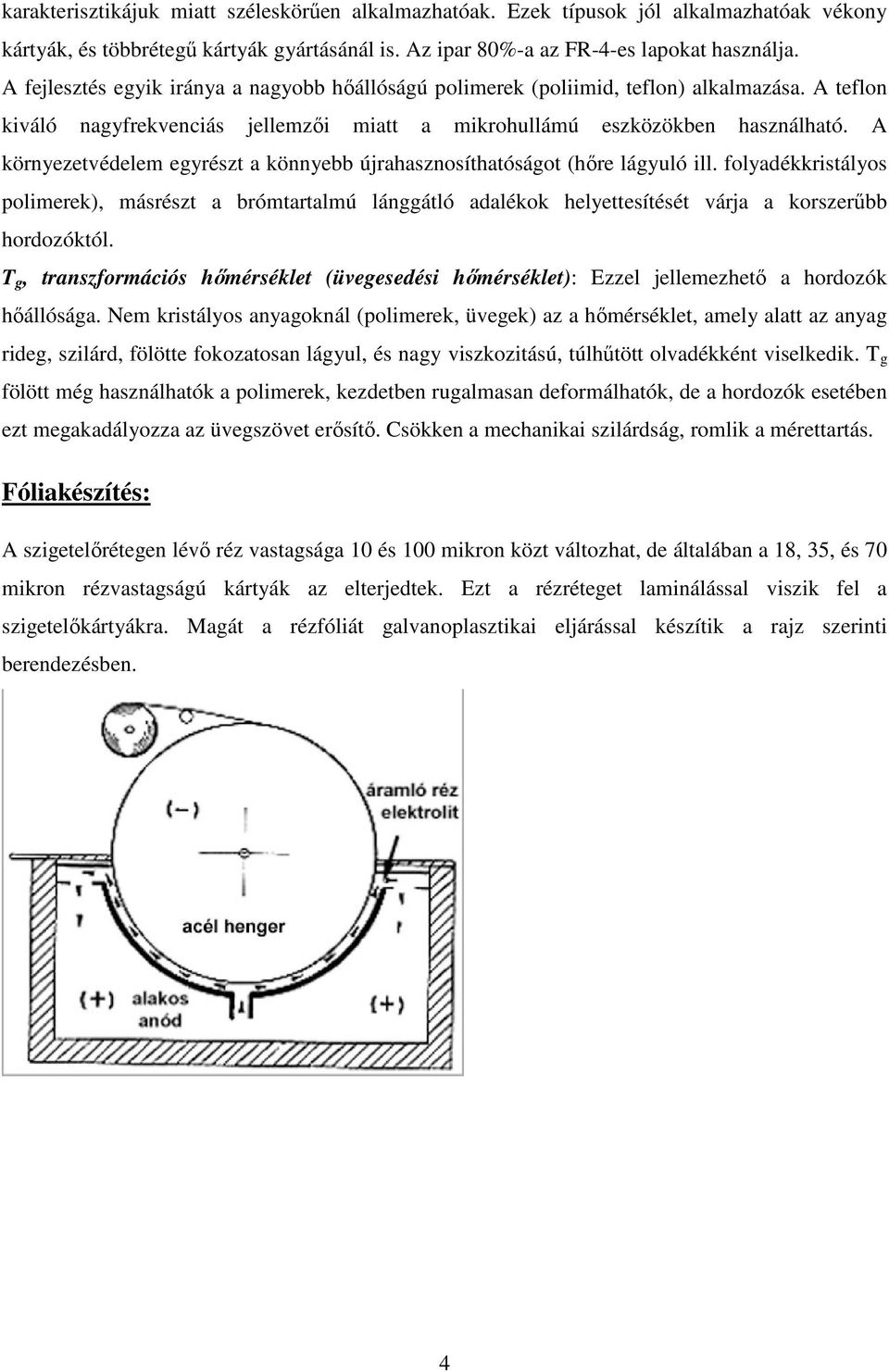 A környezetvédelem egyrészt a könnyebb újrahasznosíthatóságot (hıre lágyuló ill.