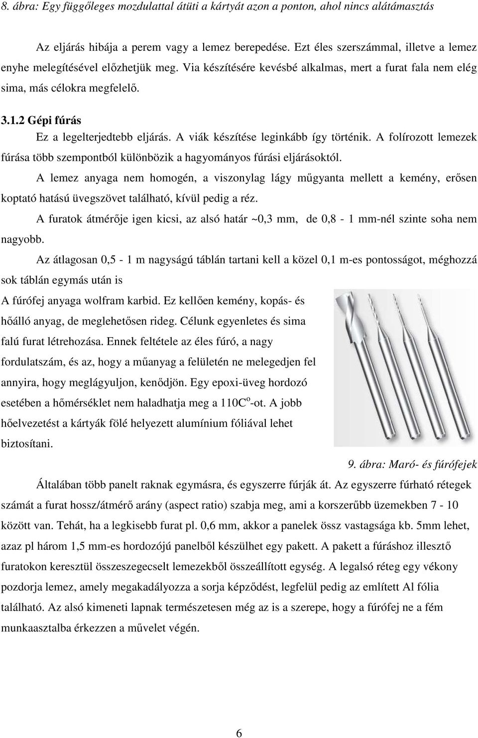 2 Gépi fúrás Ez a legelterjedtebb eljárás. A viák készítése leginkább így történik. A folírozott lemezek fúrása több szempontból különbözik a hagyományos fúrási eljárásoktól.