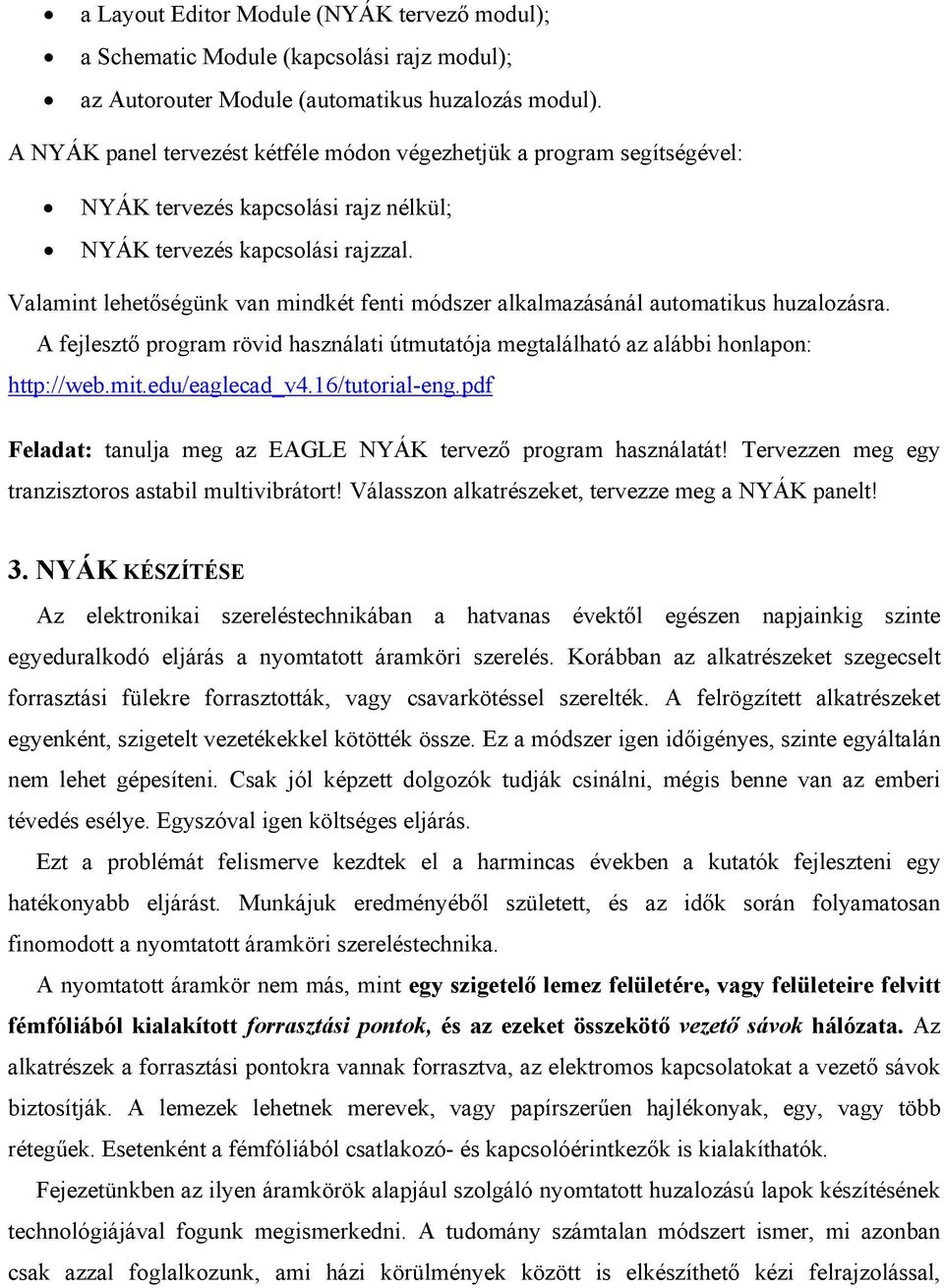 Valamint lehetőségünk van mindkét fenti módszer alkalmazásánál automatikus huzalozásra. A fejlesztő program rövid használati útmutatója megtalálható az alábbi honlapon: http://web.mit.edu/eaglecad_v4.