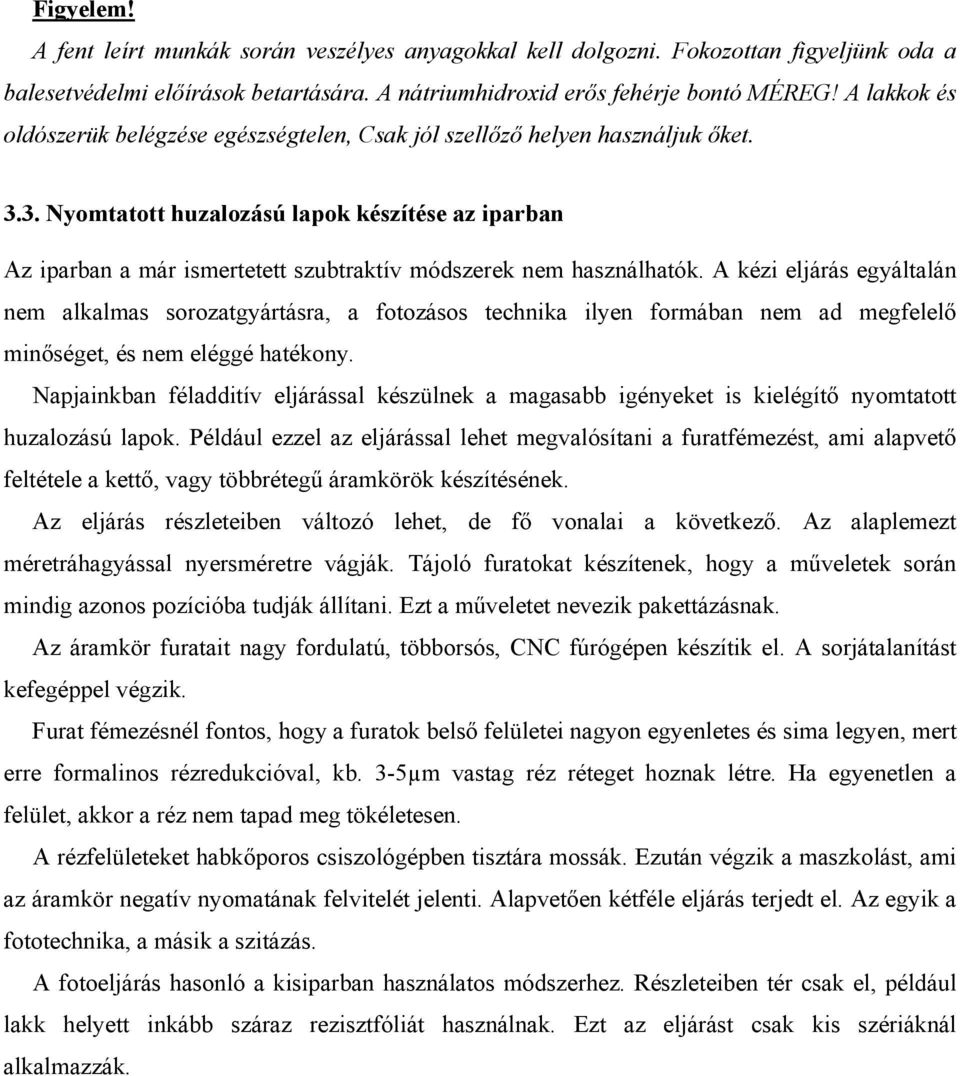 3. Nyomtatott huzalozású lapok készítése az iparban Az iparban a már ismertetett szubtraktív módszerek nem használhatók.