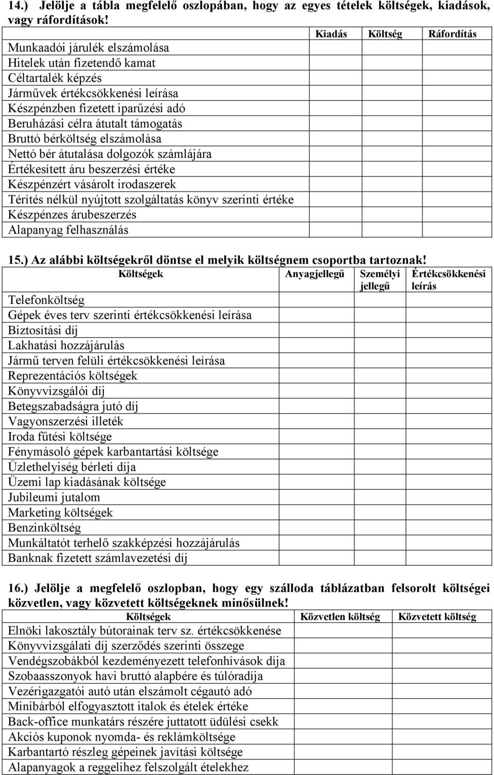 támogatás Bruttó bér elszámolása Nettó bér átutalása dolgozók számlájára Értékesített áru beszerzési értéke Készpénzért vásárolt irodaszerek Térítés nélkül nyújtott szolgáltatás könyv szerinti értéke