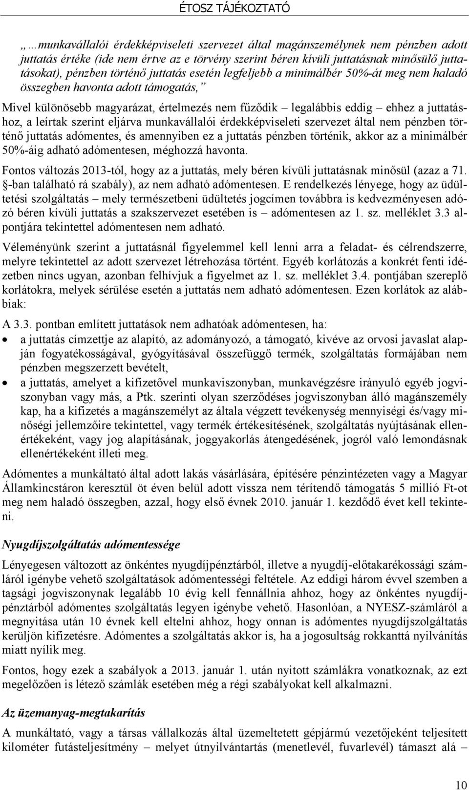 szerint eljárva munkavállalói érdekképviseleti szervezet által nem pénzben történő juttatás adómentes, és amennyiben ez a juttatás pénzben történik, akkor az a minimálbér 50%-áig adható adómentesen,