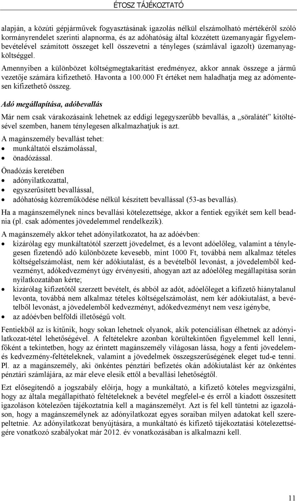 Amennyiben a különbözet költségmegtakarítást eredményez, akkor annak összege a jármű vezetője számára kifizethető. Havonta a 100.000 Ft értéket nem haladhatja meg az adómentesen kifizethető összeg.