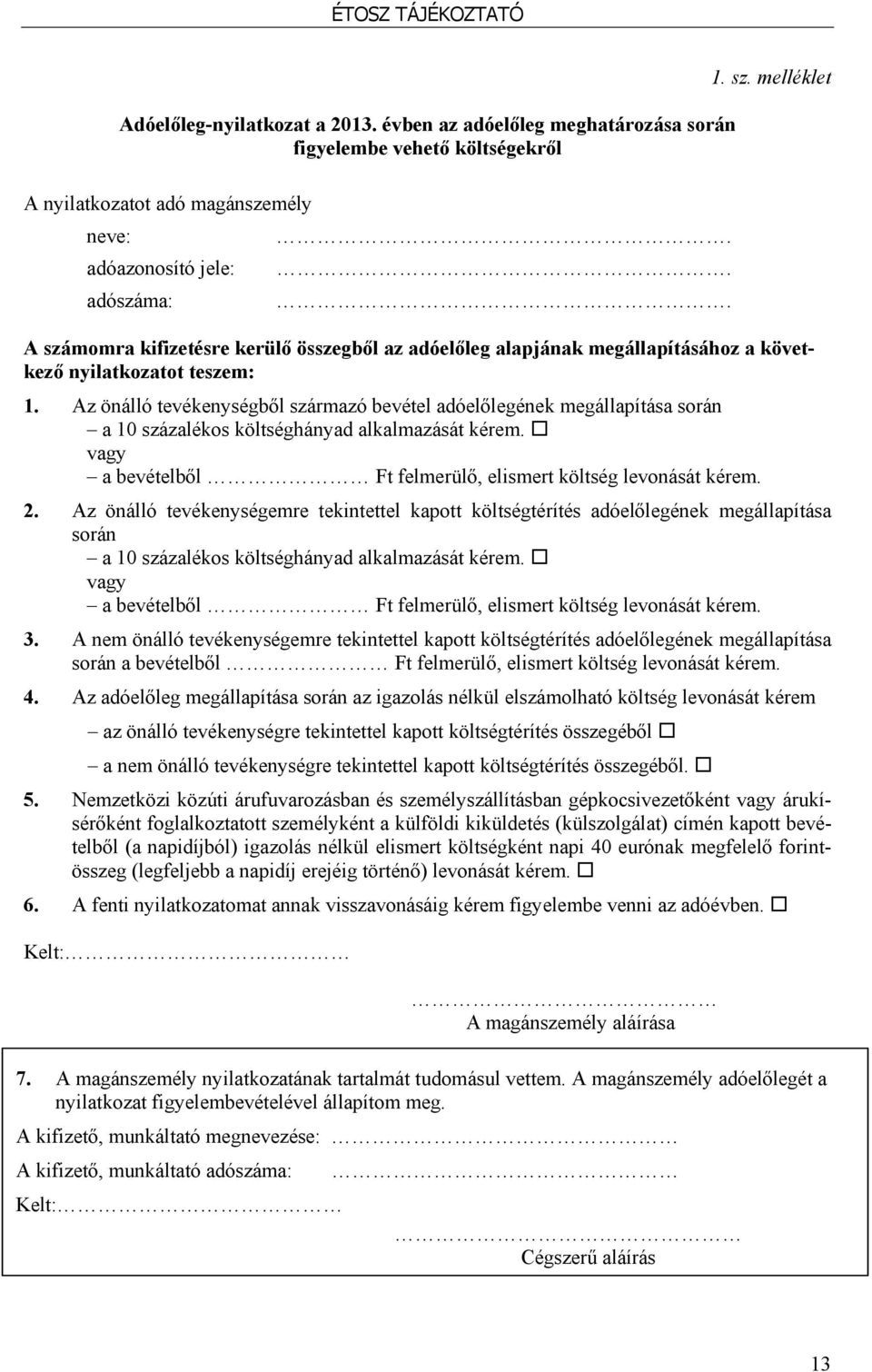 Az önálló tevékenységből származó bevétel adóelőlegének megállapítása során a 10 százalékos költséghányad alkalmazását kérem. vagy a bevételből Ft felmerülő, elismert költség levonását kérem. 2.