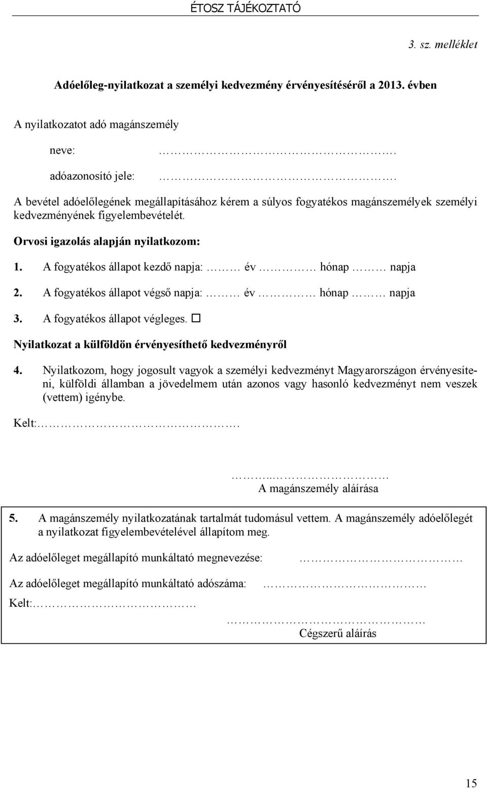 A fogyatékos állapot kezdő napja: év hónap napja 2. A fogyatékos állapot végső napja: év hónap napja 3. A fogyatékos állapot végleges. Nyilatkozat a külföldön érvényesíthető kedvezményről 4.