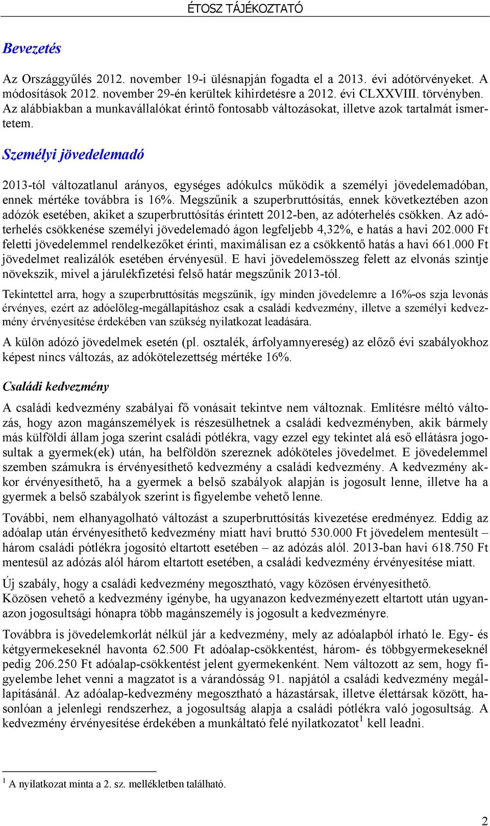 Személyi jövedelemadó 2013-tól változatlanul arányos, egységes adókulcs működik a személyi jövedelemadóban, ennek mértéke továbbra is 16%.