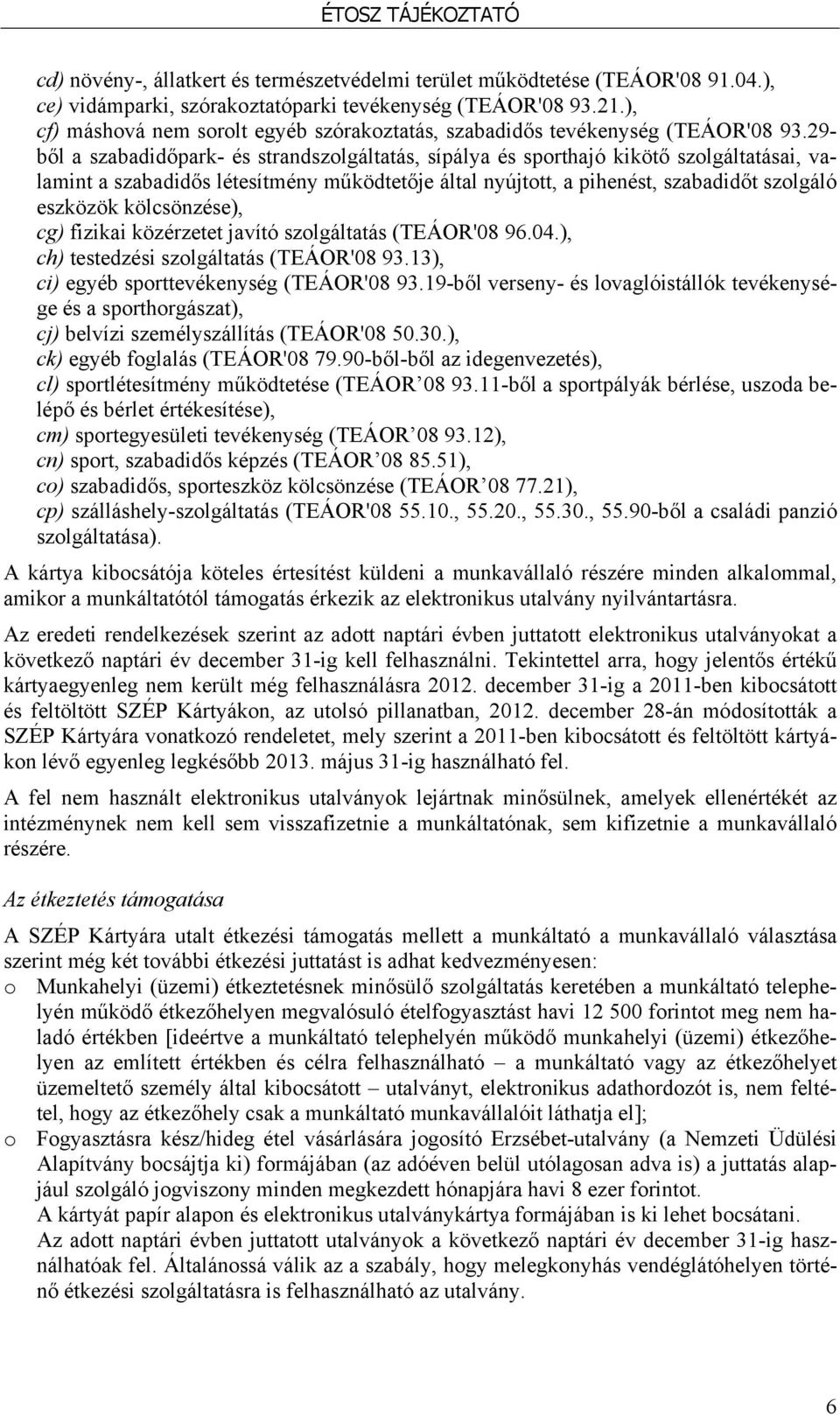 29- ből a szabadidőpark- és strandszolgáltatás, sípálya és sporthajó kikötő szolgáltatásai, valamint a szabadidős létesítmény működtetője által nyújtott, a pihenést, szabadidőt szolgáló eszközök