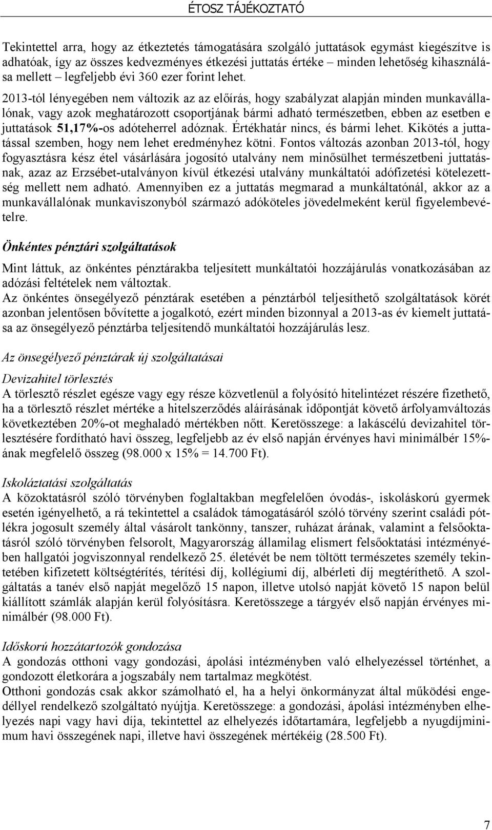 2013-tól lényegében nem változik az az előírás, hogy szabályzat alapján minden munkavállalónak, vagy azok meghatározott csoportjának bármi adható természetben, ebben az esetben e juttatások 51,17%-os