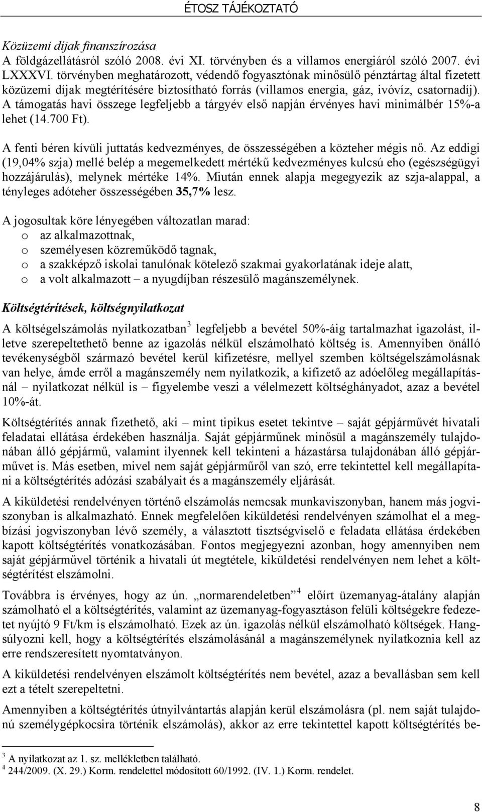 A támogatás havi összege legfeljebb a tárgyév első napján érvényes havi minimálbér 15%-a lehet (14.700 Ft). A fenti béren kívüli juttatás kedvezményes, de összességében a közteher mégis nő.