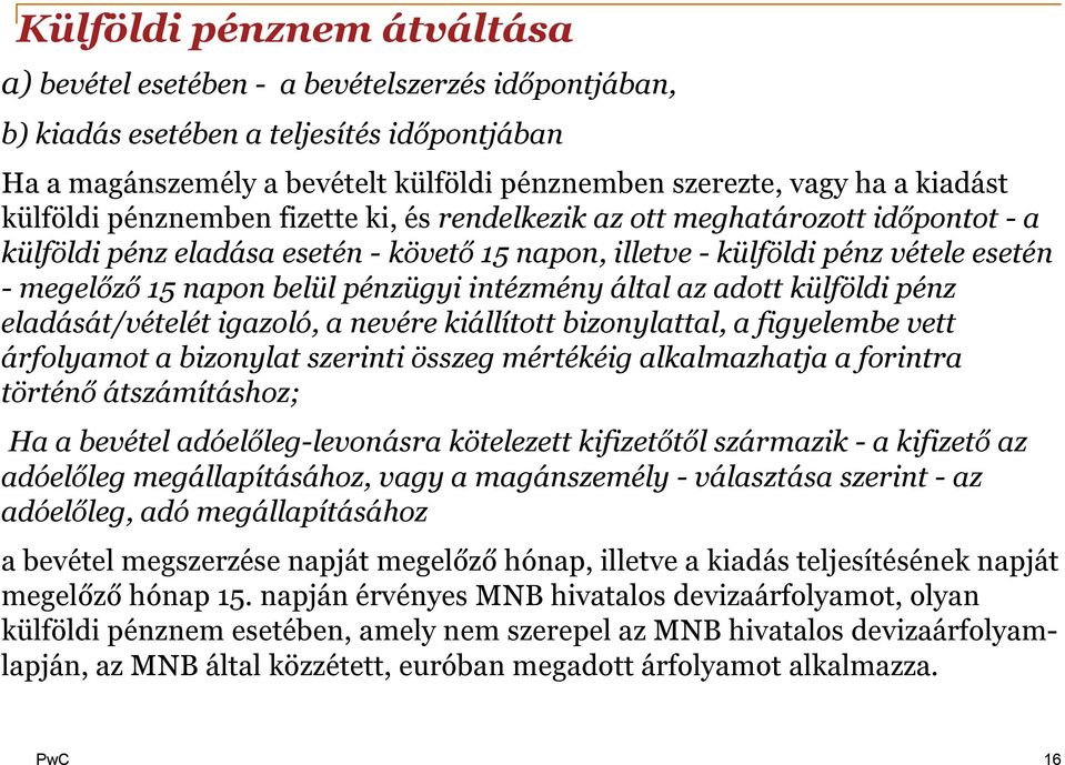 belül pénzügyi intézmény által az adott külföldi pénz eladását/vételét igazoló, a nevére kiállított bizonylattal, a figyelembe vett árfolyamot a bizonylat szerinti összeg mértékéig alkalmazhatja a