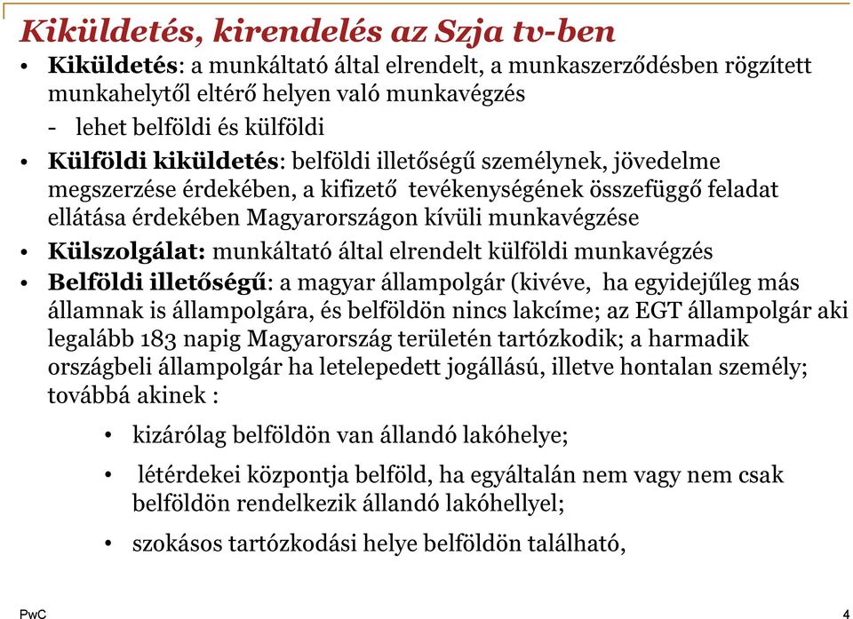 munkáltató által elrendelt külföldi munkavégzés Belföldi illetőségű: a magyar állampolgár (kivéve, ha egyidejűleg más államnak is állampolgára, és belföldön nincs lakcíme; az EGT állampolgár aki