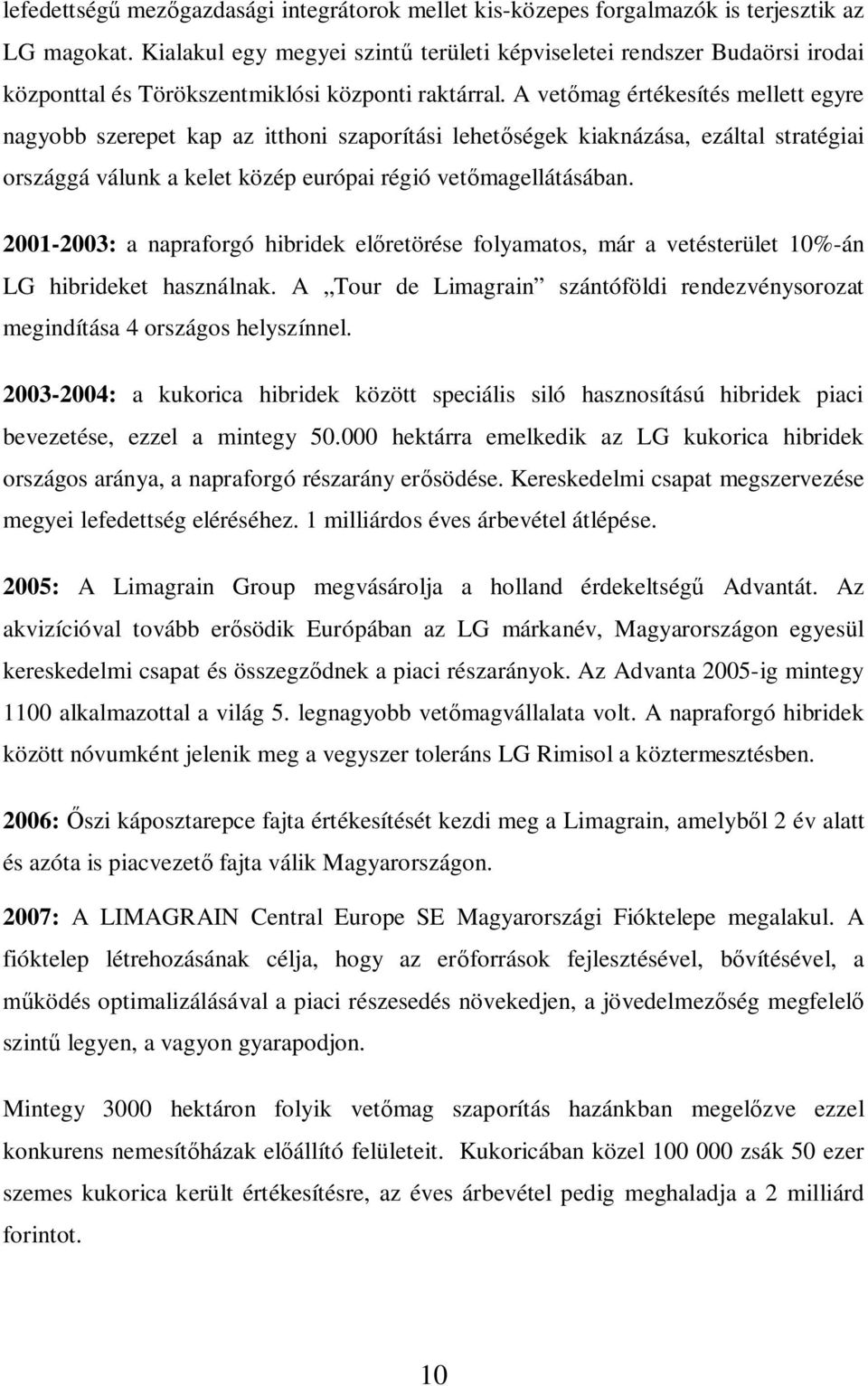 A vet mag értékesítés mellett egyre nagyobb szerepet kap az itthoni szaporítási lehet ségek kiaknázása, ezáltal stratégiai országgá válunk a kelet közép európai régió vet magellátásában.