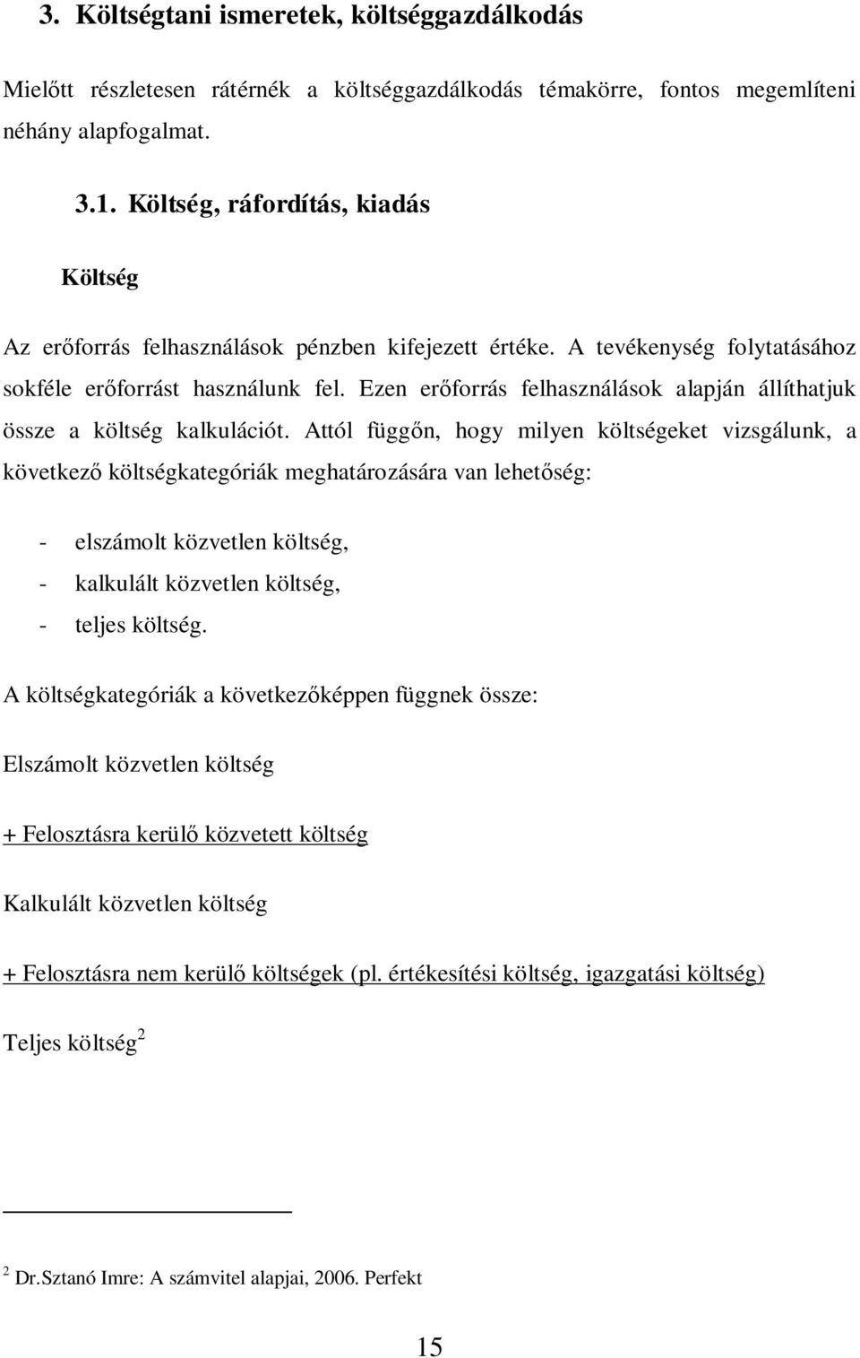 Ezen er forrás felhasználások alapján állíthatjuk össze a költség kalkulációt.