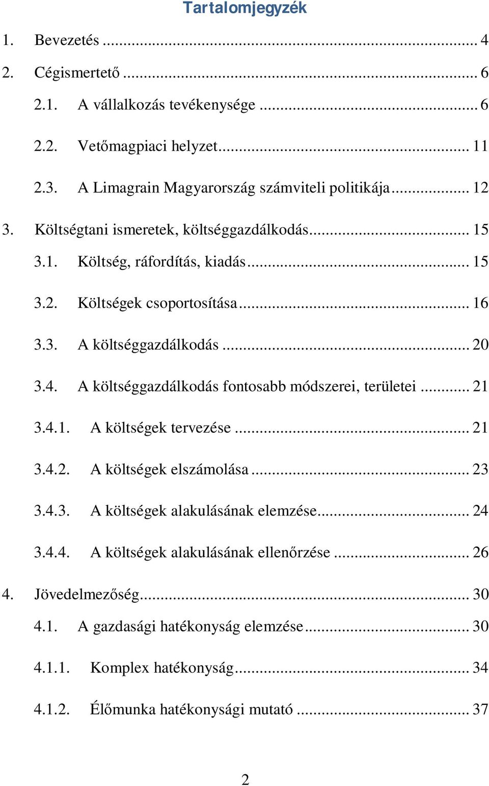 A költséggazdálkodás fontosabb módszerei, területei... 21 3.4.1. A költségek tervezése... 21 3.4.2. A költségek elszámolása... 23 3.4.3. A költségek alakulásának elemzése... 24 3.