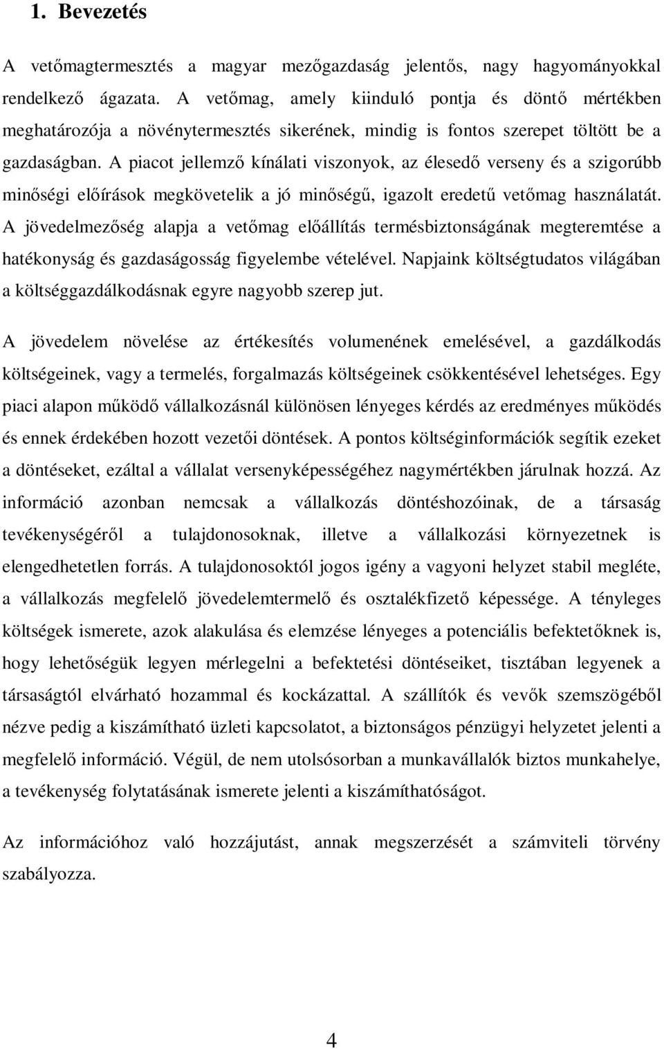 A piacot jellemz kínálati viszonyok, az élesed verseny és a szigorúbb min ségi el írások megkövetelik a jó min ség, igazolt eredet vet mag használatát.