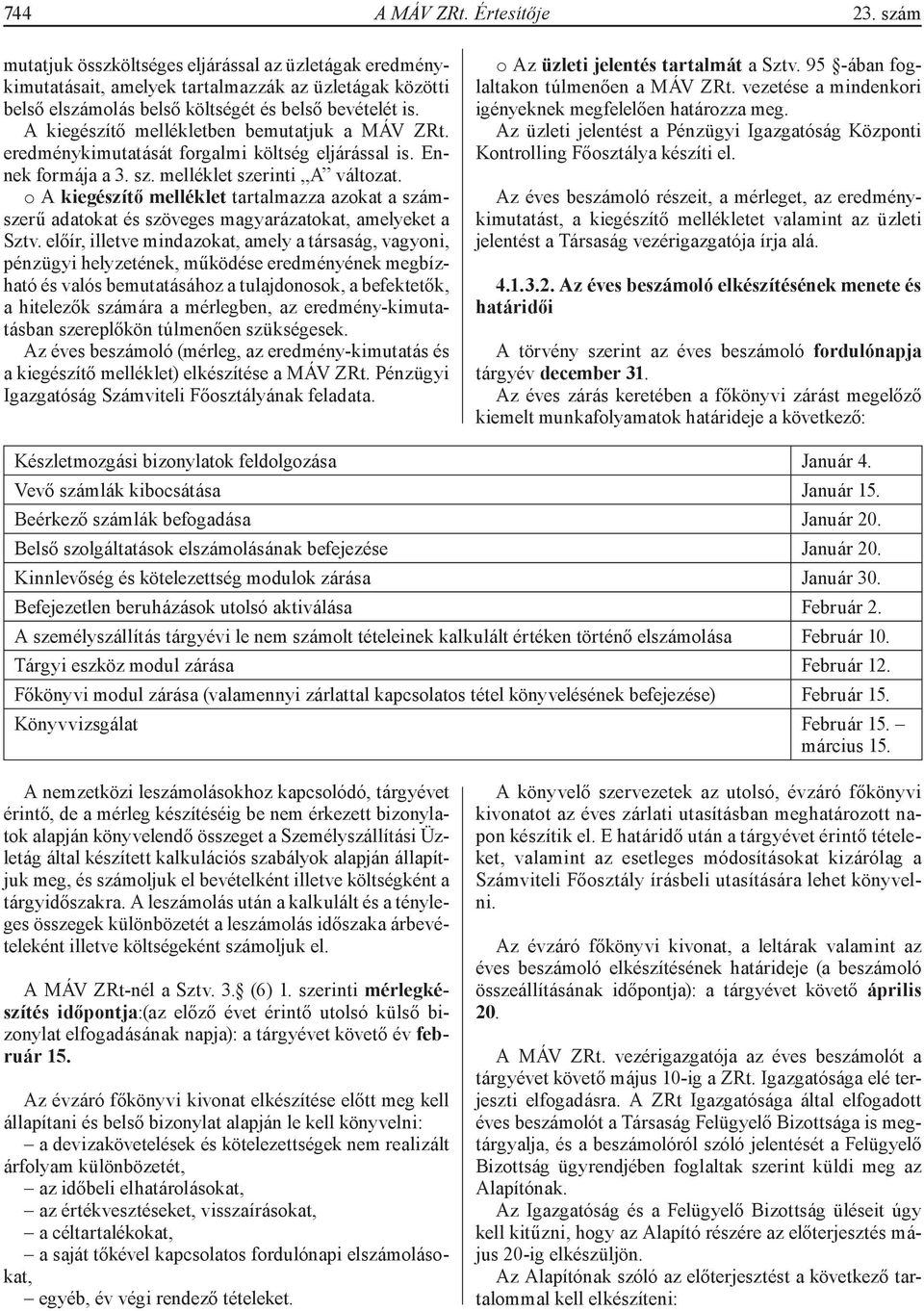 A kiegészítő mellékletben bemutatjuk a MÁV ZRt. eredménykimutatását forgalmi költség eljárással is. Ennek formája a 3. sz. melléklet szerinti A változat.