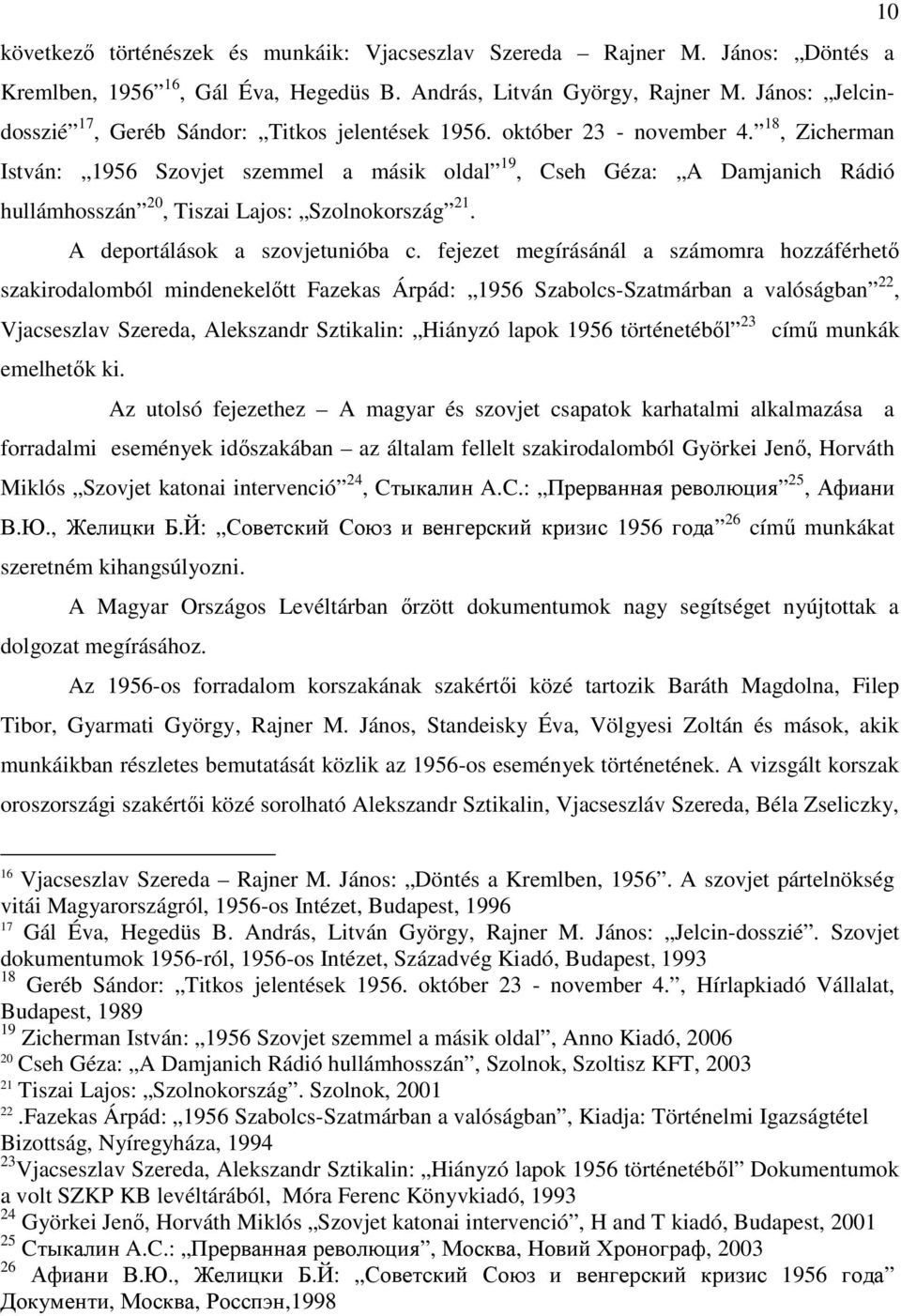 18, Zicherman István: 1956 Szovjet szemmel a másik oldal 19, Cseh Géza: A Damjanich Rádió hullámhosszán 20, Tiszai Lajos: Szolnokország 21. A deportálások a szovjetunióba c.