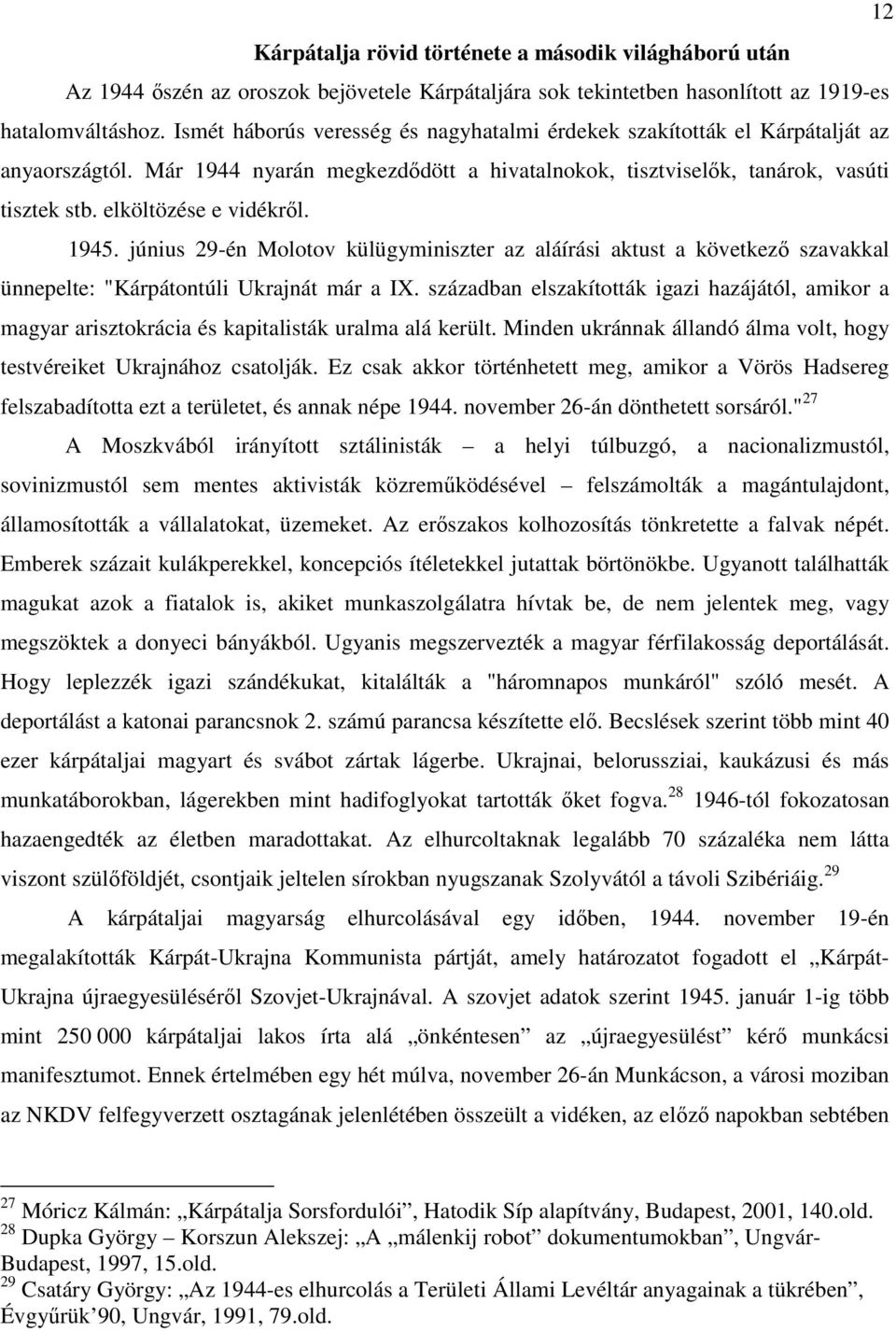 elköltözése e vidékrıl. 1945. június 29-én Molotov külügyminiszter az aláírási aktust a következı szavakkal ünnepelte: "Kárpátontúli Ukrajnát már a IX.