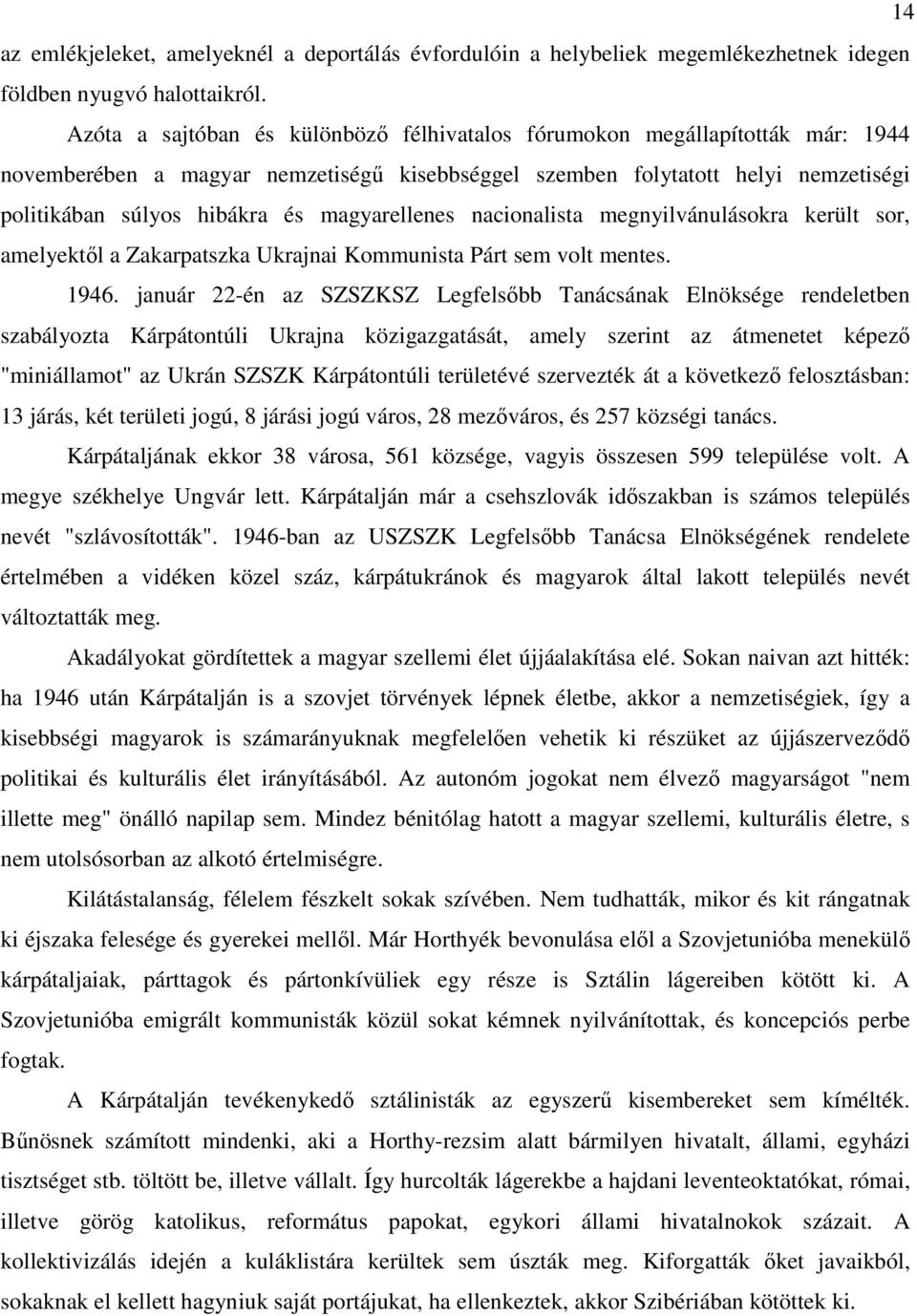 magyarellenes nacionalista megnyilvánulásokra került sor, amelyektıl a Zakarpatszka Ukrajnai Kommunista Párt sem volt mentes. 1946.