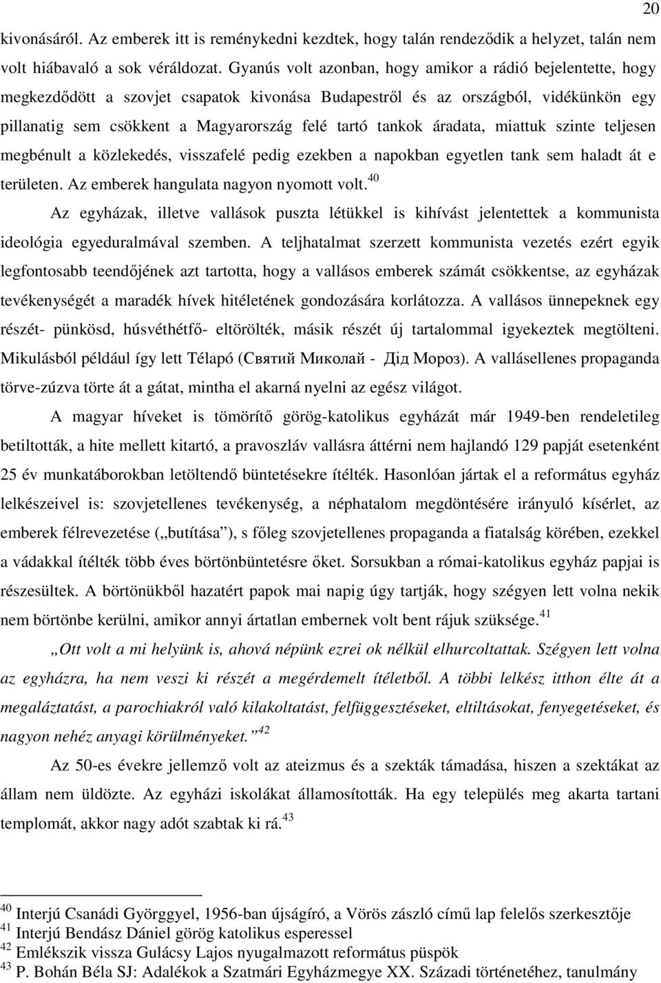 tankok áradata, miattuk szinte teljesen megbénult a közlekedés, visszafelé pedig ezekben a napokban egyetlen tank sem haladt át e területen. Az emberek hangulata nagyon nyomott volt.