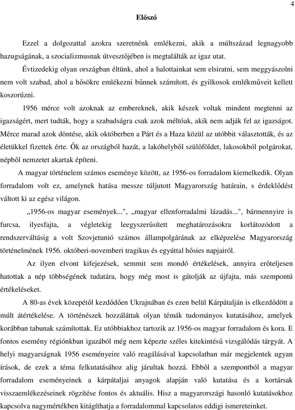 1956 mérce volt azoknak az embereknek, akik készek voltak mindent megtenni az igazságért, mert tudták, hogy a szabadságra csak azok méltóak, akik nem adják fel az igazságot.