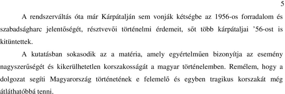 A kutatásban sokasodik az a matéria, amely egyértelmően bizonyítja az esemény nagyszerőségét és kikerülhetetlen