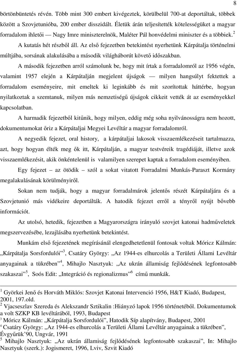 Az elsı fejezetben betekintést nyerhetünk Kárpátalja történelmi múltjába, sorsának alakulásába a második világháborút követı idıszakban.