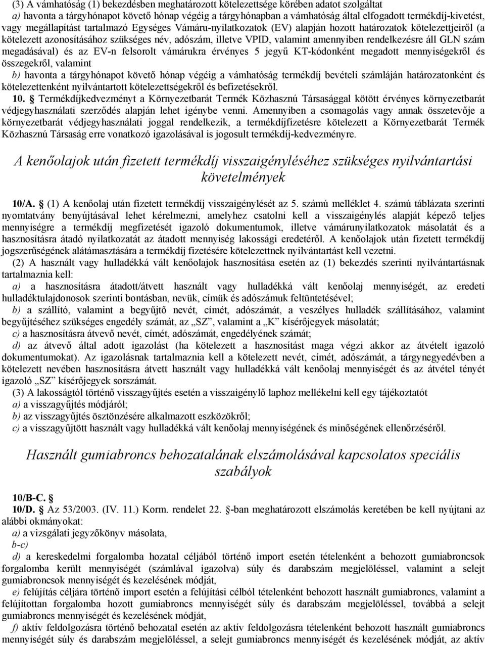 rendelkezésre áll GLN szám megadásával) és az EV-n felsorolt vámárukra érvényes 5 jegyű KT-kódonként megadott mennyiségekről és összegekről, valamint b) havonta a tárgyhónapot követő hónap végéig a