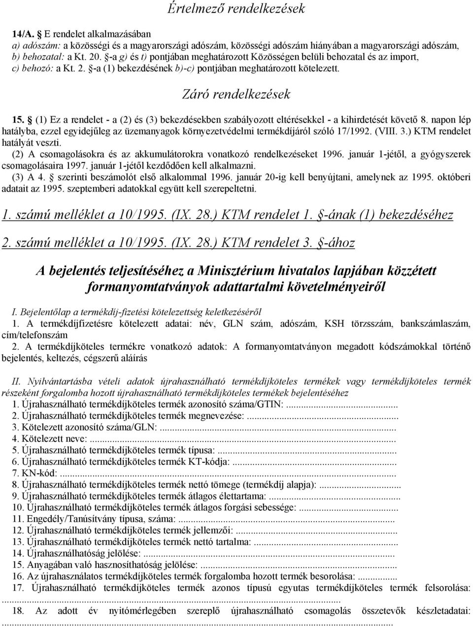 (1) Ez a rendelet - a (2) és (3) bekezdésekben szabályozott eltérésekkel - a kihirdetését követő 8. napon lép hatályba, ezzel egyidejűleg az üzemanyagok környezetvédelmi termékdíjáról szóló 17/1992.