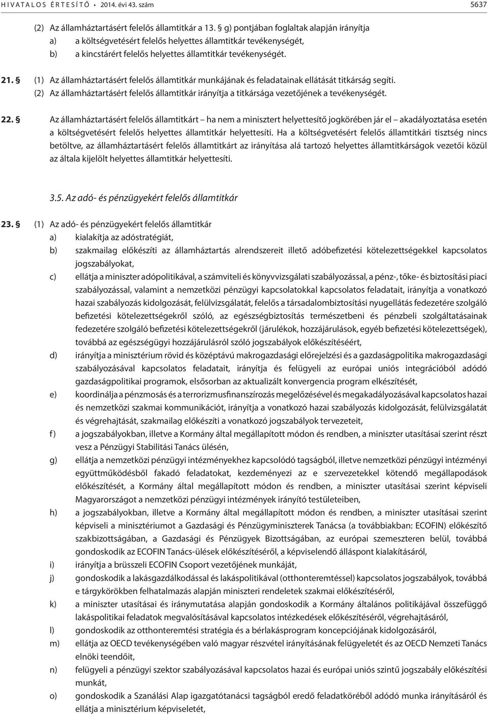 (1) Az államháztartásért felelős államtitkár munkájának és feladatainak ellátását titkárság segíti. (2) Az államháztartásért felelős államtitkár irányítja a titkársága vezetőjének a tevékenységét. 22.