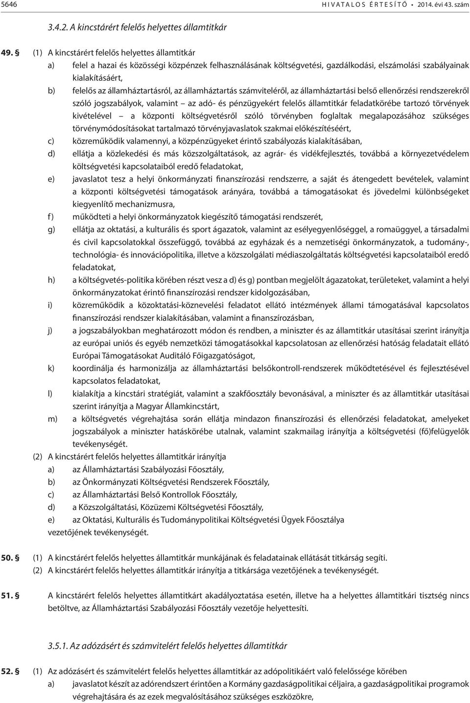 államháztartásról, az államháztartás számviteléről, az államháztartási belső ellenőrzési rendszerekről szóló jogszabályok, valamint az adó- és pénzügyekért felelős államtitkár feladatkörébe tartozó