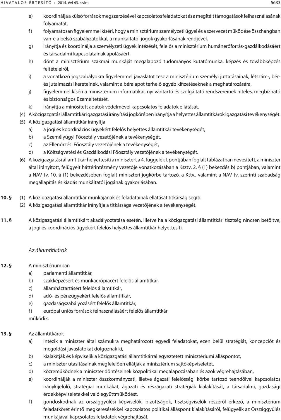 személyzeti ügyei és a szervezet működése összhangban van-e a belső szabályzatokkal, a munkáltatói jogok gyakorlásának rendjével, g) irányítja és koordinálja a személyzeti ügyek intézését, felelős a