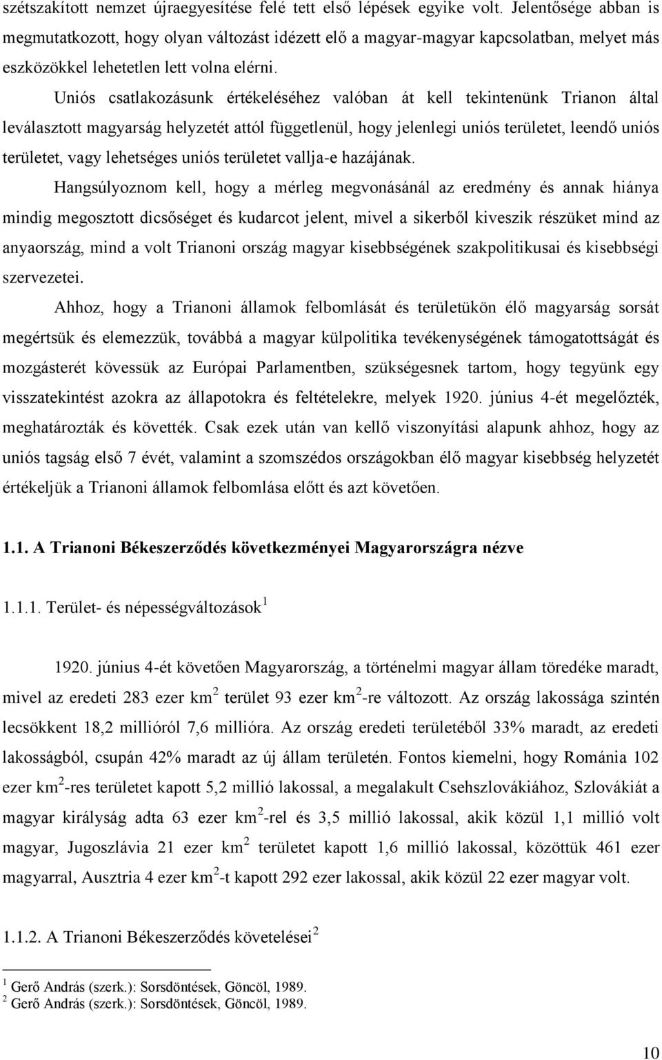 Uniós csatlakozásunk értékeléséhez valóban át kell tekintenünk Trianon által leválasztott magyarság helyzetét attól függetlenül, hogy jelenlegi uniós területet, leendő uniós területet, vagy