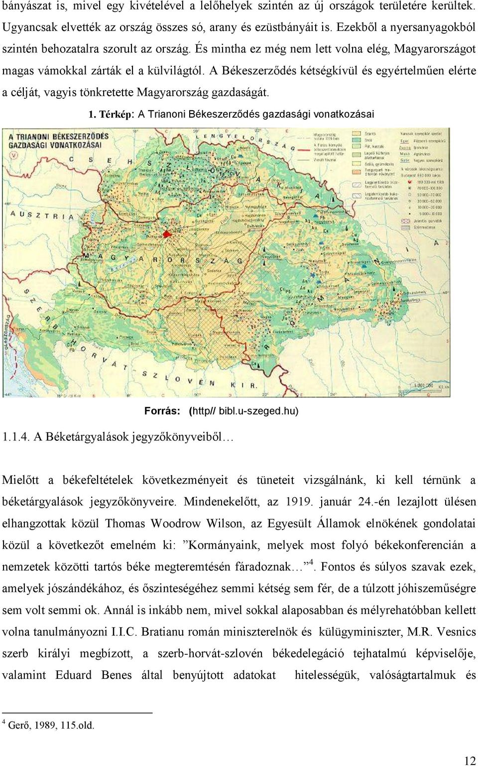 A Békeszerződés kétségkívül és egyértelműen elérte a célját, vagyis tönkretette Magyarország gazdaságát. 1. Térkép: A Trianoni Békeszerződés gazdasági vonatkozásai Forrás: (http// bibl.u-szeged.hu) 1.