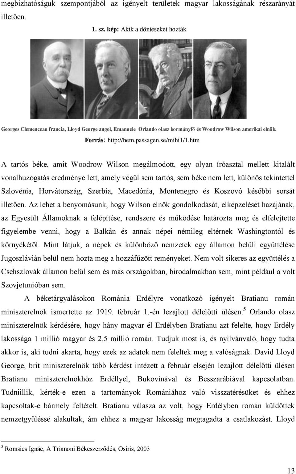 htm A tartós béke, amit Woodrow Wilson megálmodott, egy olyan íróasztal mellett kitalált vonalhuzogatás eredménye lett, amely végül sem tartós, sem béke nem lett, különös tekintettel Szlovénia,