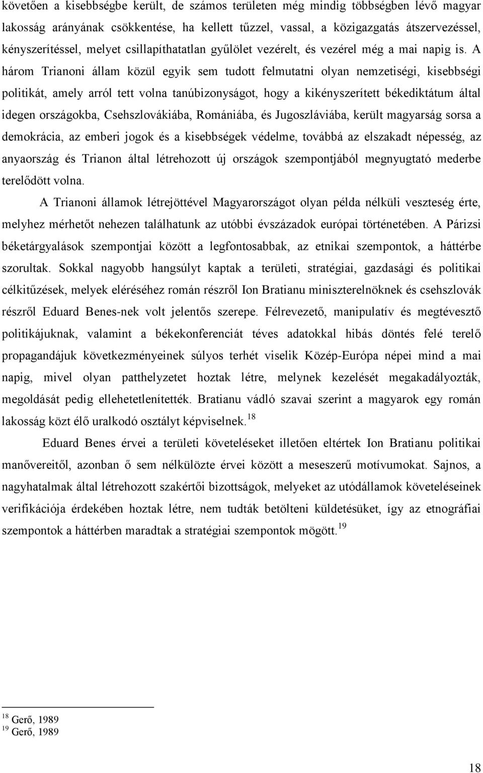 A három Trianoni állam közül egyik sem tudott felmutatni olyan nemzetiségi, kisebbségi politikát, amely arról tett volna tanúbizonyságot, hogy a kikényszerített békediktátum által idegen országokba,