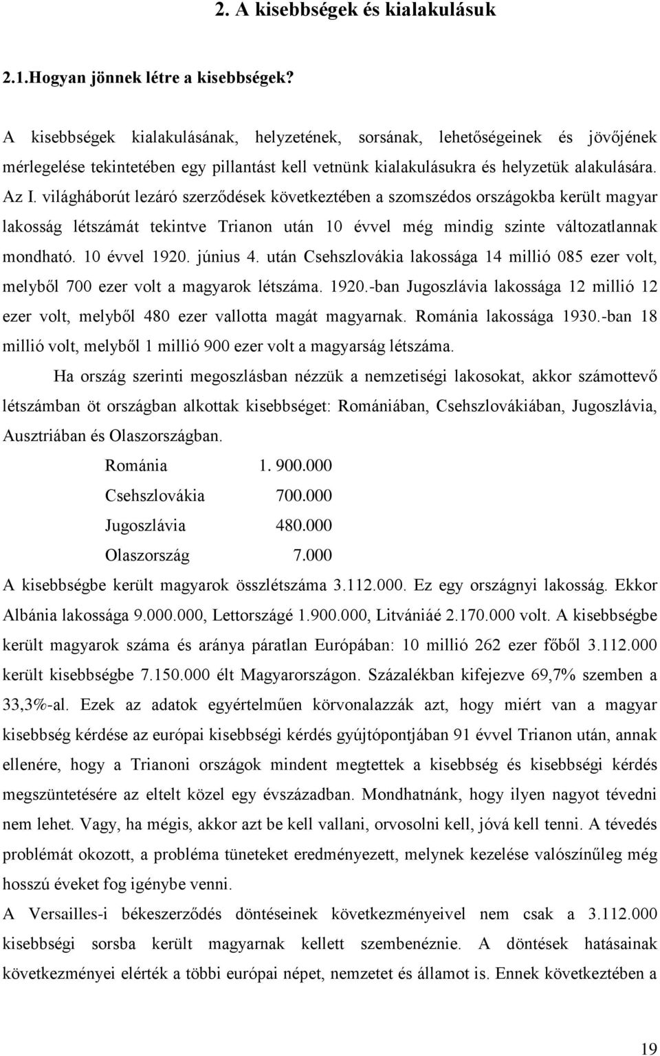 világháborút lezáró szerződések következtében a szomszédos országokba került magyar lakosság létszámát tekintve Trianon után 10 évvel még mindig szinte változatlannak mondható. 10 évvel 1920.