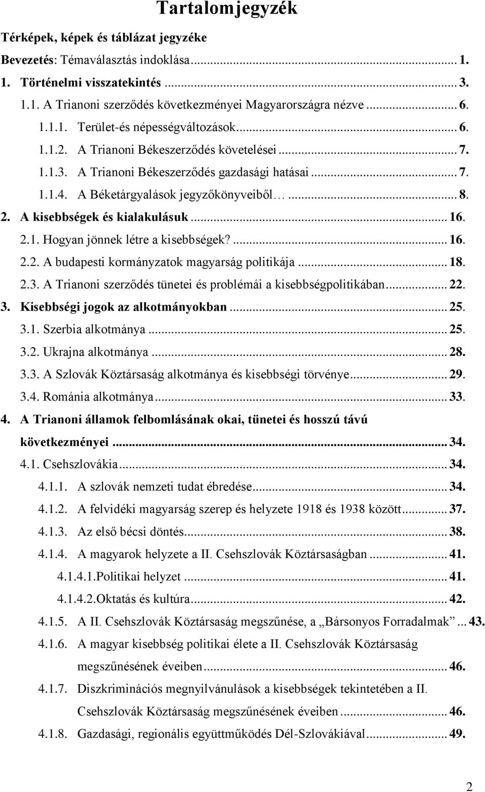 2.1. Hogyan jönnek létre a kisebbségek?... 16. 2.2. A budapesti kormányzatok magyarság politikája... 18. 2.3. A Trianoni szerződés tünetei és problémái a kisebbségpolitikában... 22. 3.