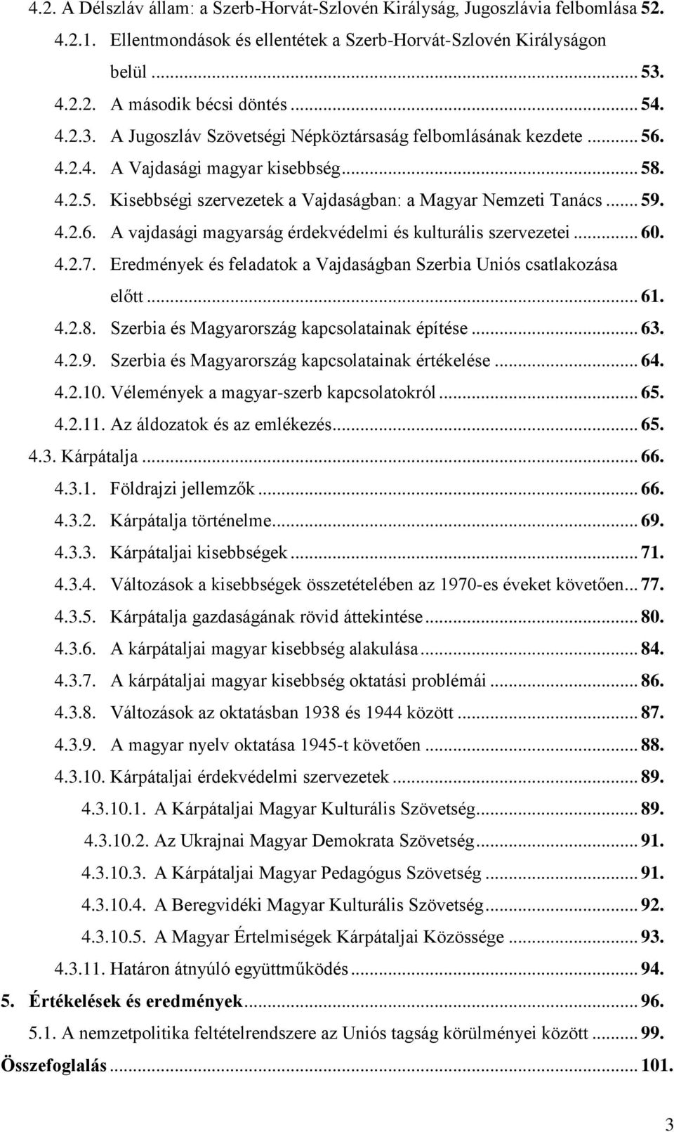 4.2.6. A vajdasági magyarság érdekvédelmi és kulturális szervezetei... 60. 4.2.7. Eredmények és feladatok a Vajdaságban Szerbia Uniós csatlakozása előtt... 61. 4.2.8.