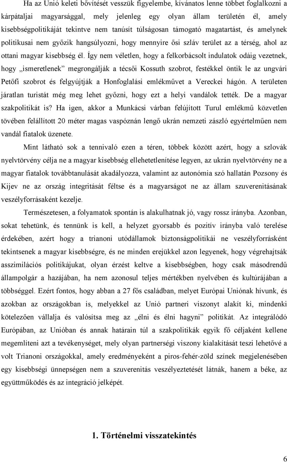 Így nem véletlen, hogy a felkorbácsolt indulatok odáig vezetnek, hogy ismeretlenek megrongálják a técsői Kossuth szobrot, festékkel öntik le az ungvári Petőfi szobrot és felgyújtják a Honfoglalási