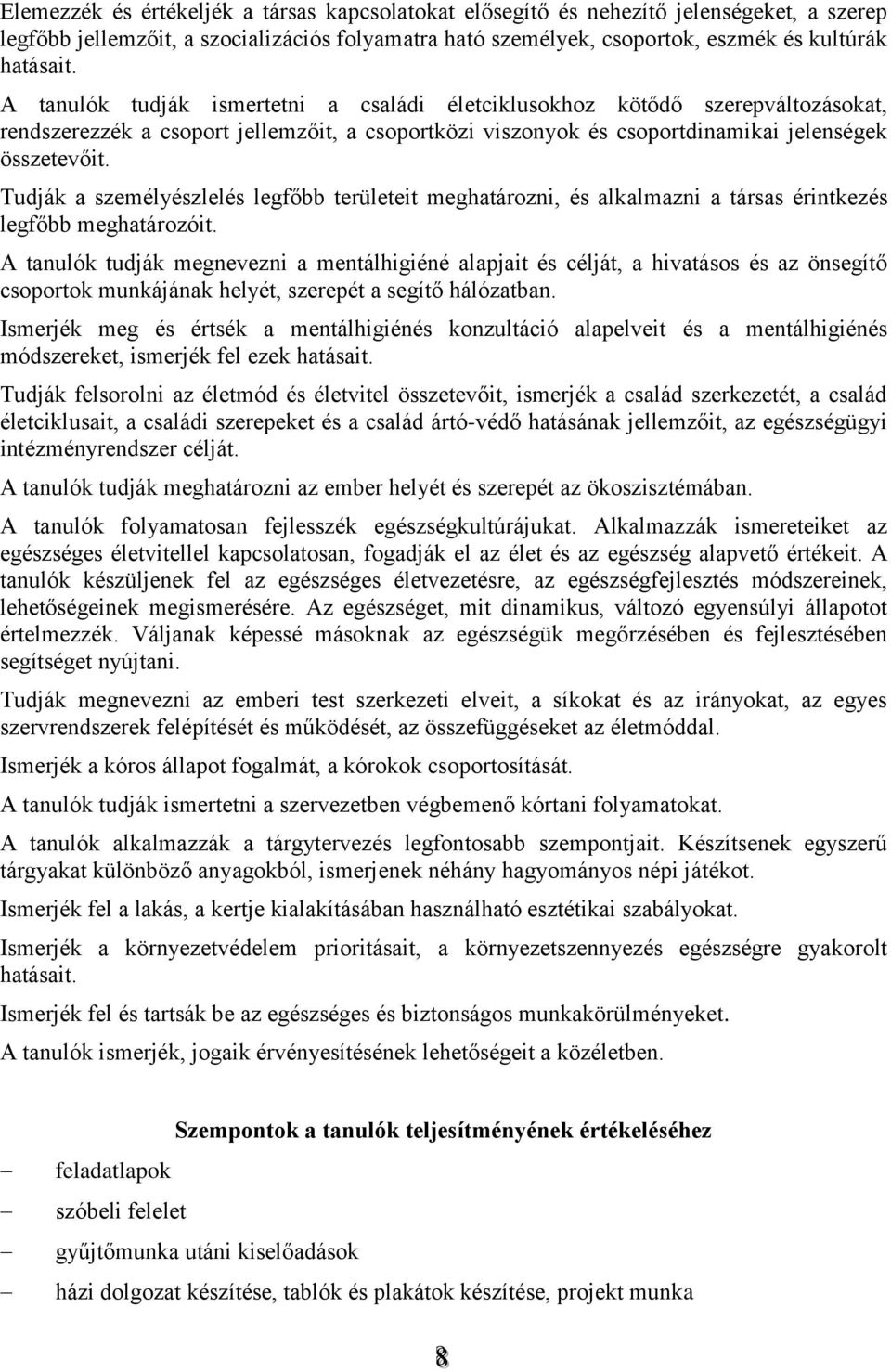 Tudják a személyészlelés legfőbb területeit meghatározni, és alkalmazni a társas érintkezés legfőbb meghatározóit.